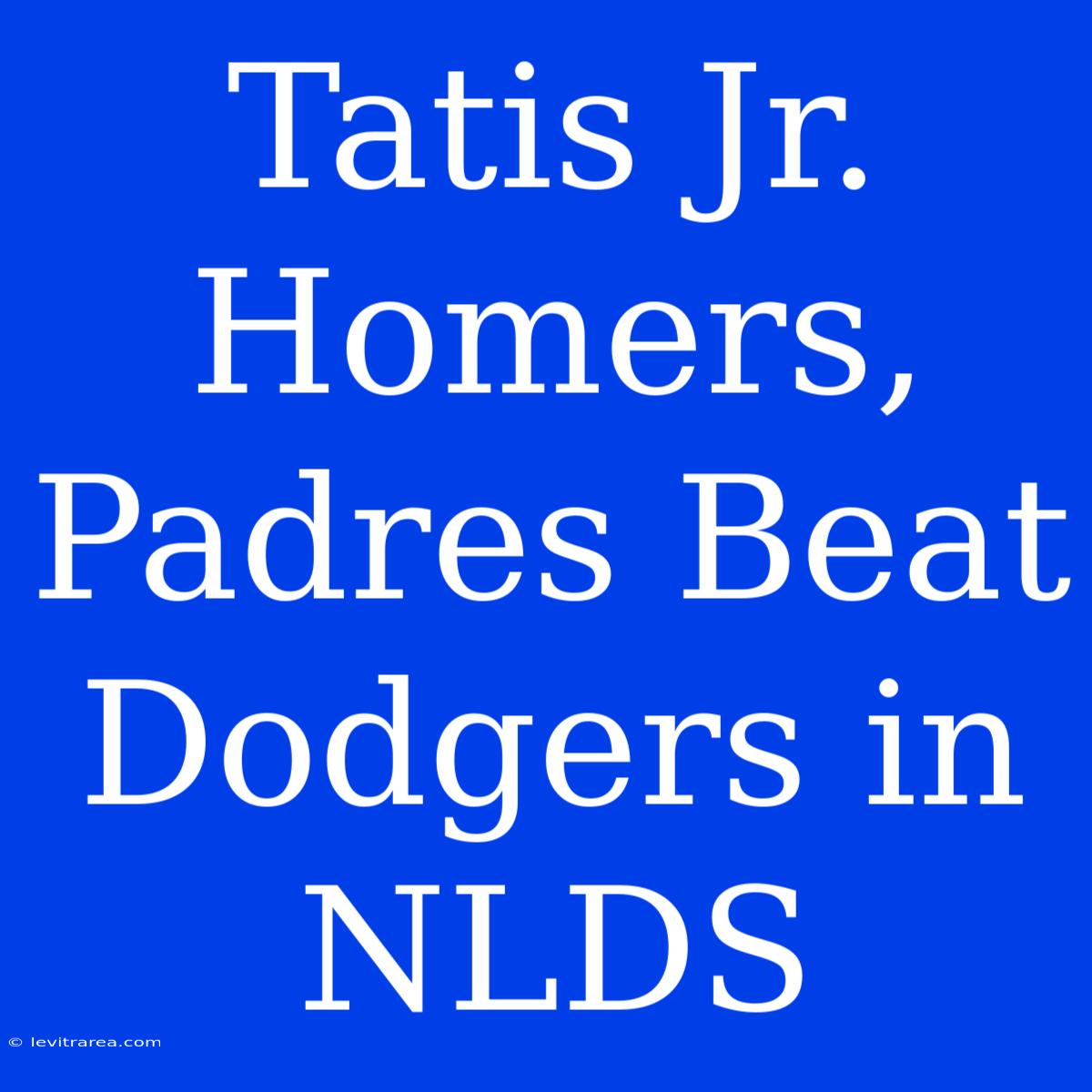 Tatis Jr. Homers, Padres Beat Dodgers In NLDS