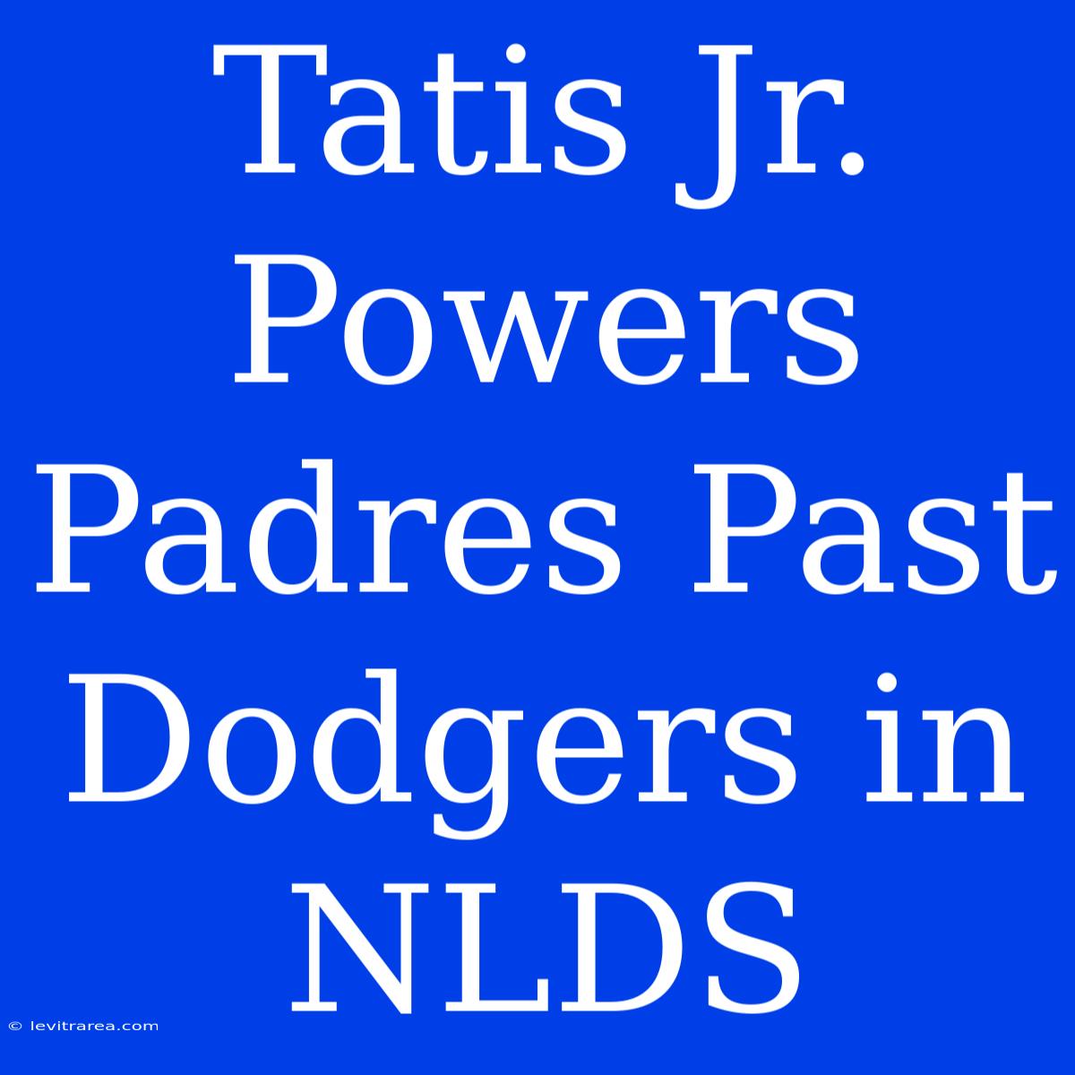 Tatis Jr. Powers Padres Past Dodgers In NLDS