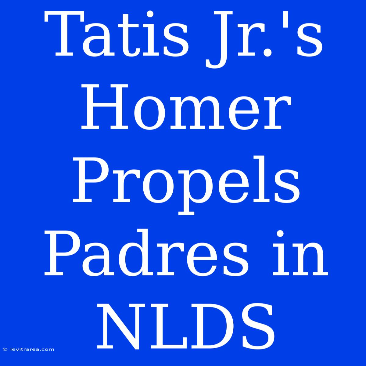 Tatis Jr.'s Homer Propels Padres In NLDS