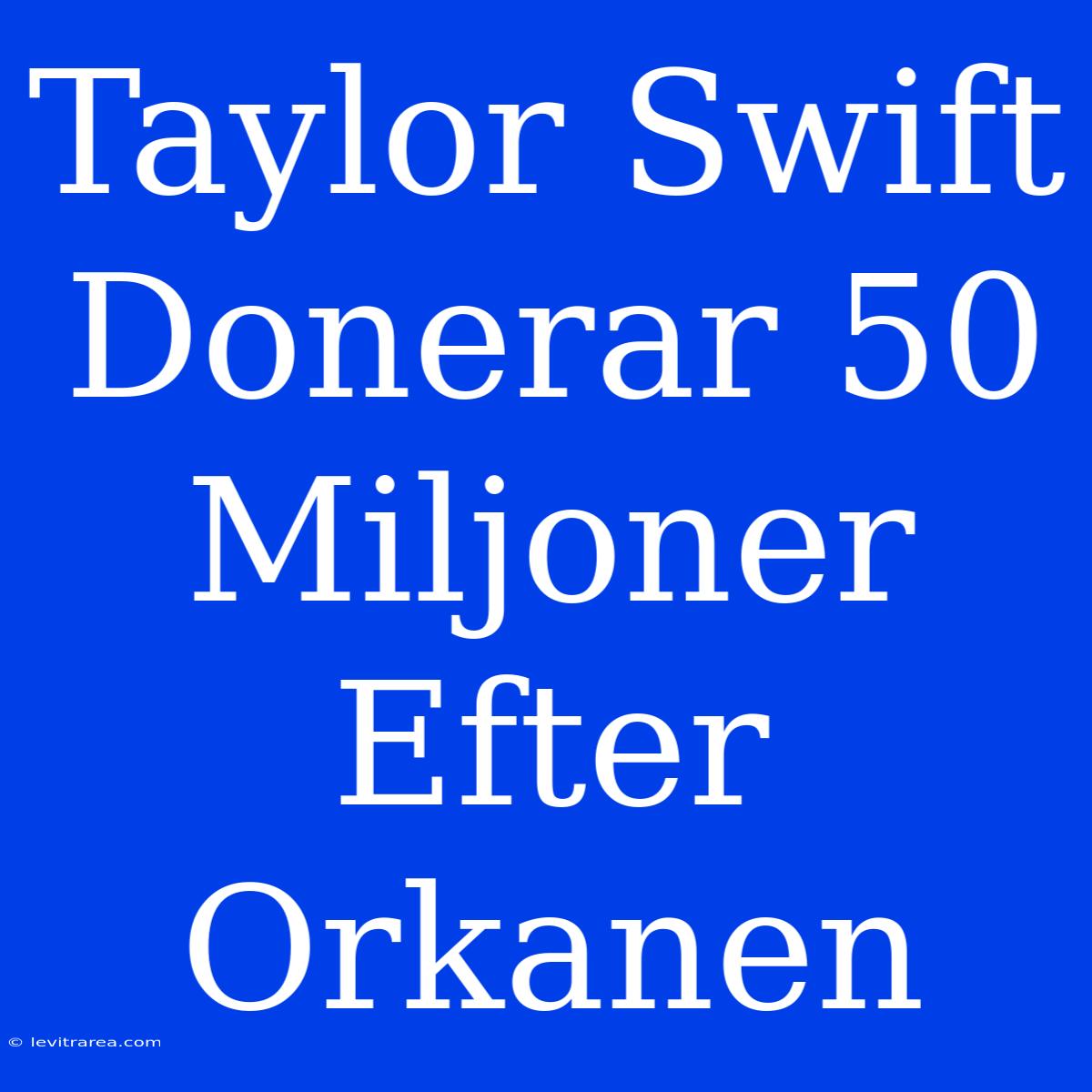 Taylor Swift Donerar 50 Miljoner Efter Orkanen