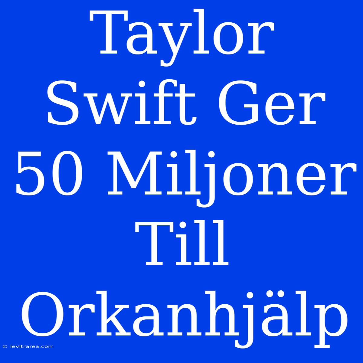 Taylor Swift Ger 50 Miljoner Till Orkanhjälp