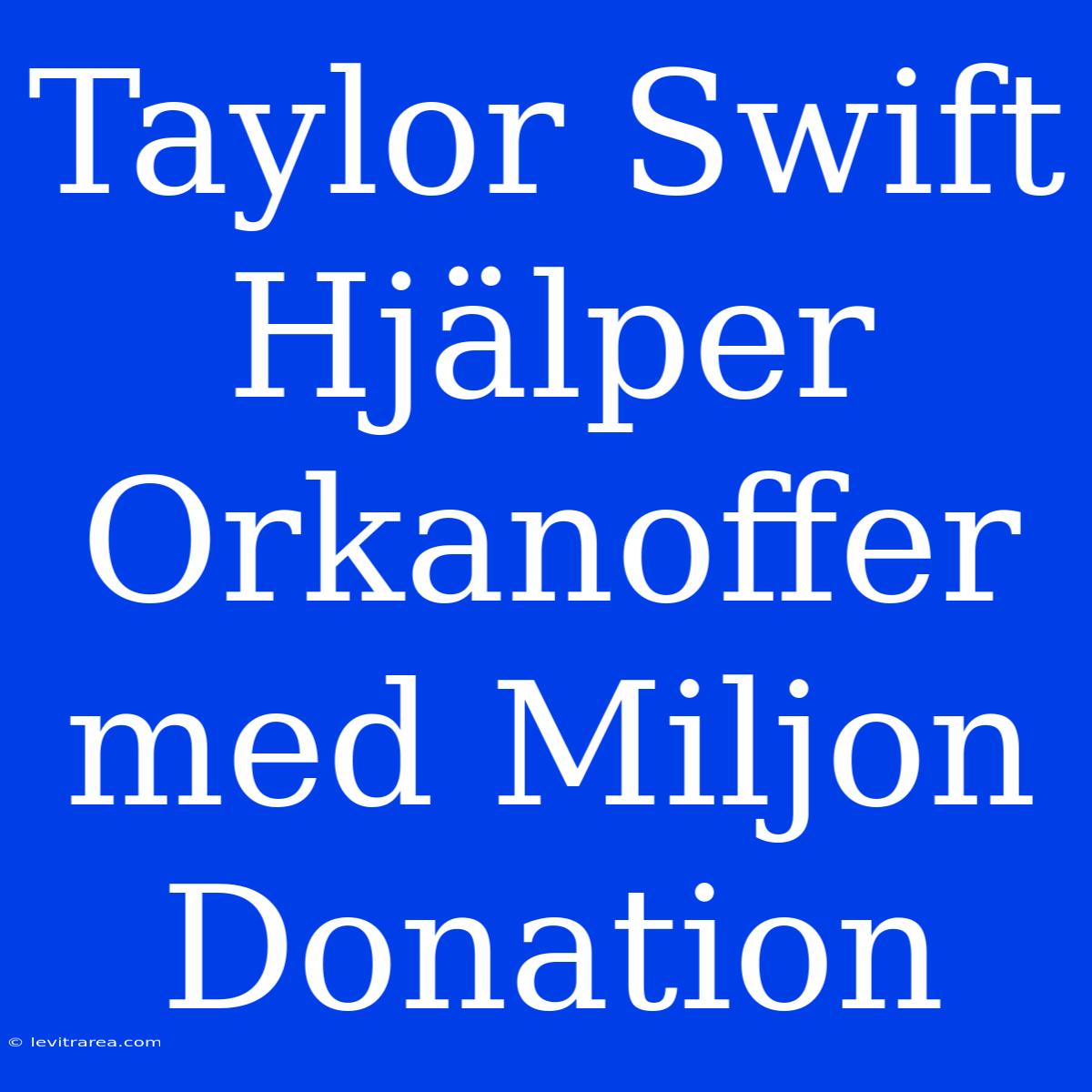 Taylor Swift Hjälper Orkanoffer Med Miljon Donation