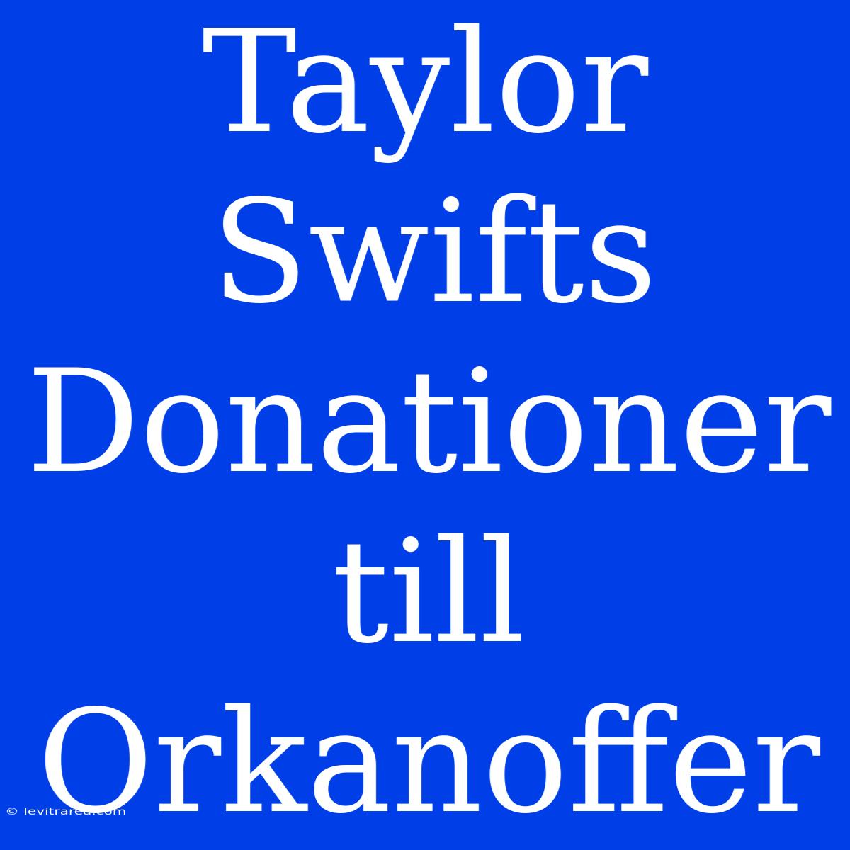 Taylor Swifts Donationer Till Orkanoffer