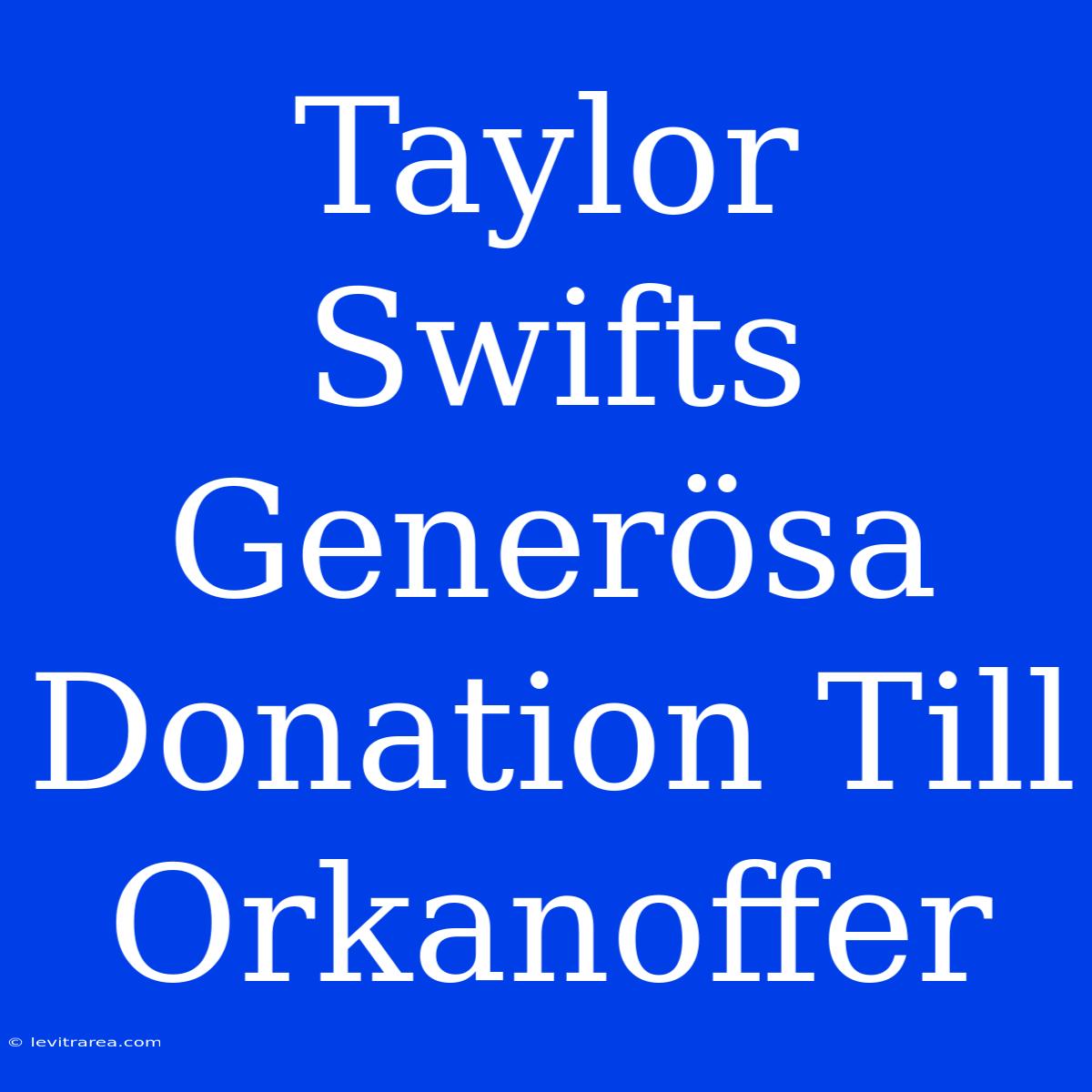 Taylor Swifts Generösa Donation Till Orkanoffer