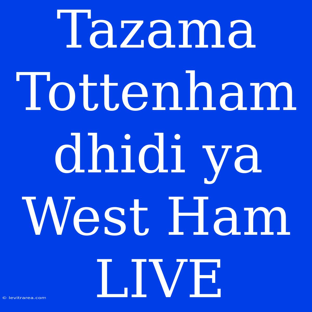 Tazama Tottenham Dhidi Ya West Ham LIVE