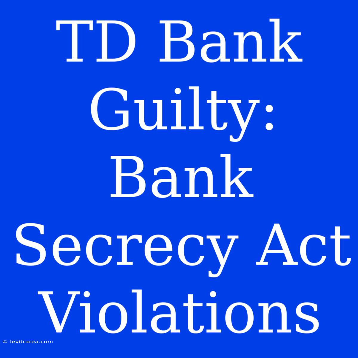 TD Bank Guilty: Bank Secrecy Act Violations