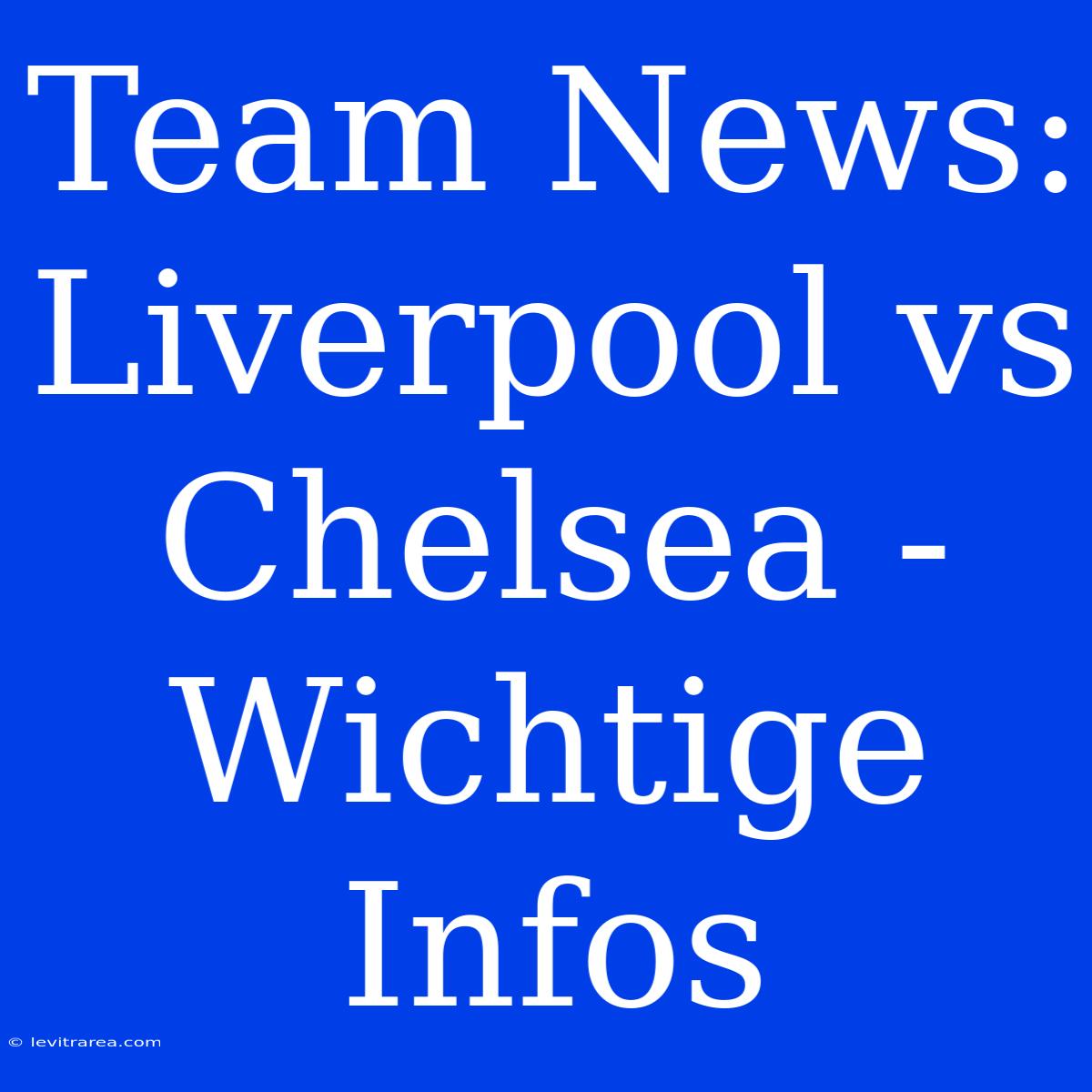 Team News: Liverpool Vs Chelsea - Wichtige Infos