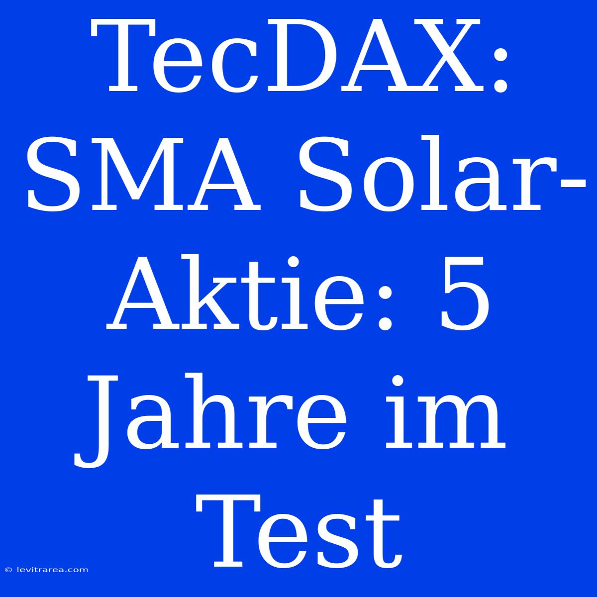 TecDAX: SMA Solar-Aktie: 5 Jahre Im Test 