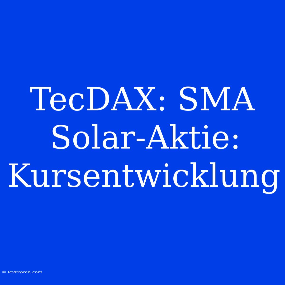 TecDAX: SMA Solar-Aktie: Kursentwicklung