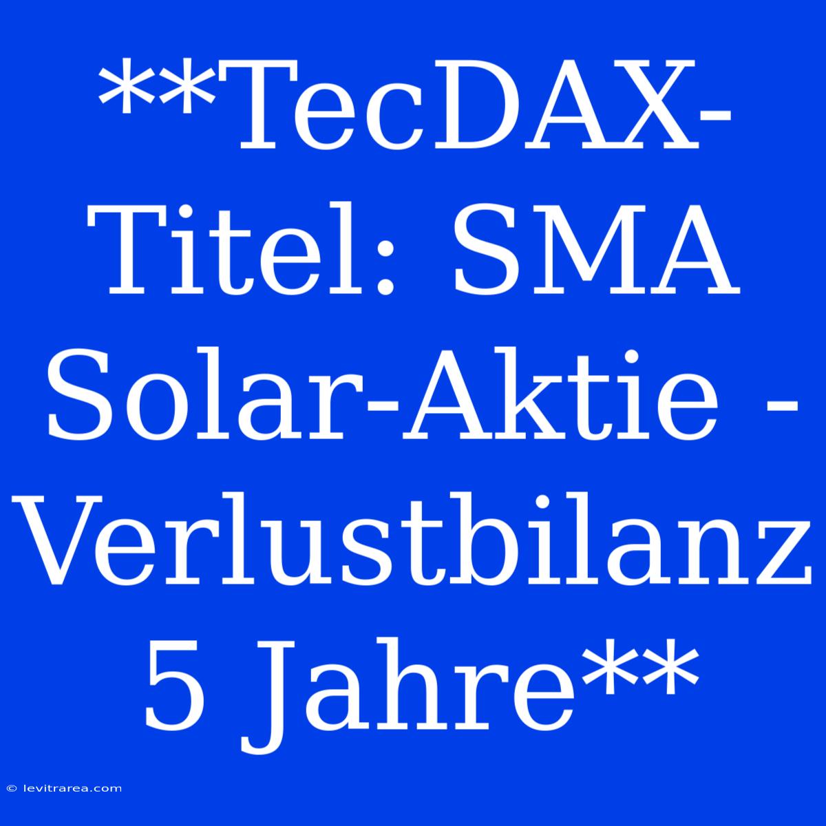 **TecDAX-Titel: SMA Solar-Aktie - Verlustbilanz 5 Jahre**