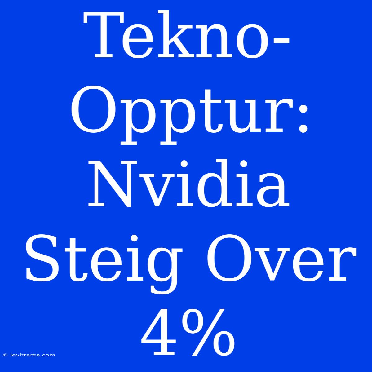 Tekno-Opptur: Nvidia Steig Over 4% 