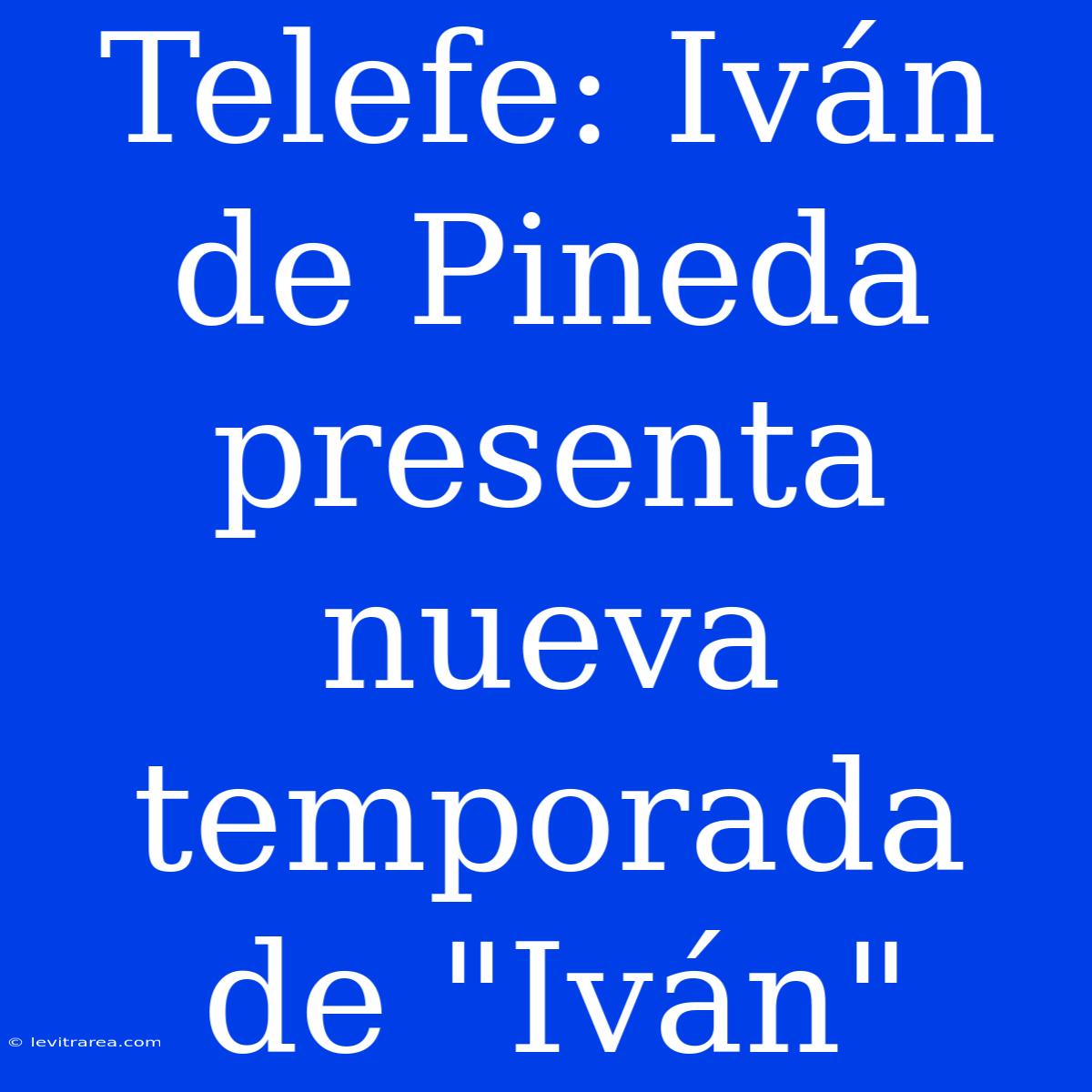 Telefe: Iván De Pineda Presenta Nueva Temporada De 