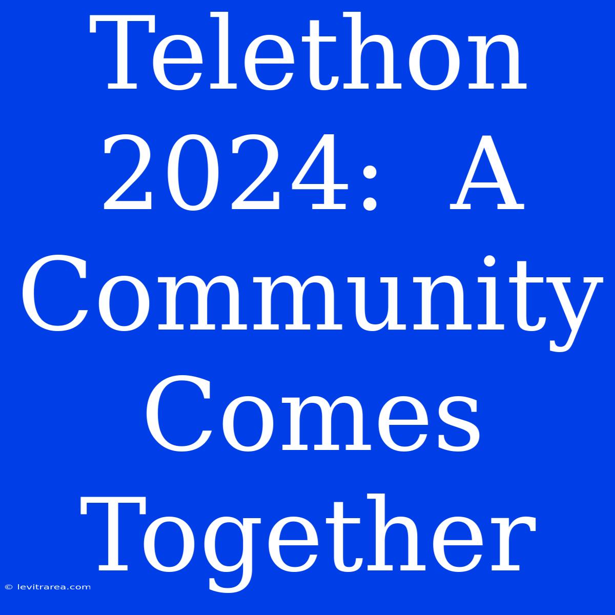 Telethon 2024:  A Community Comes Together 