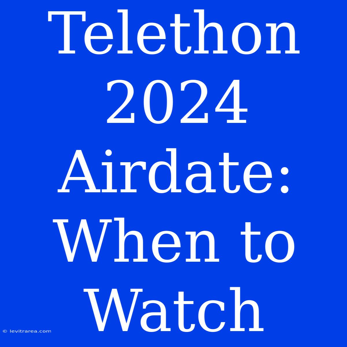 Telethon 2024 Airdate: When To Watch