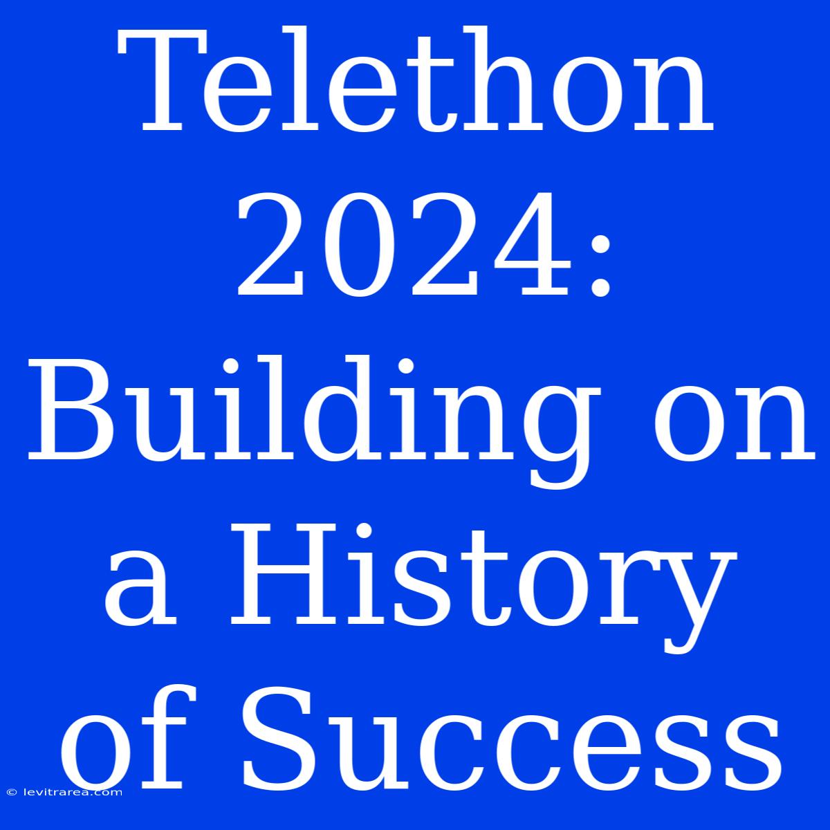 Telethon 2024:  Building On A History Of Success