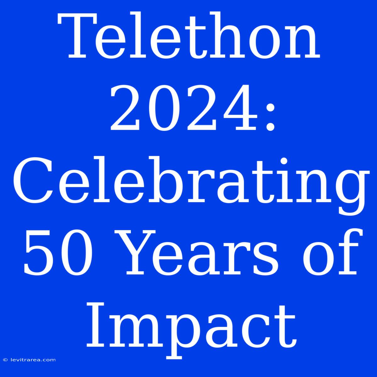 Telethon 2024:  Celebrating 50 Years Of Impact