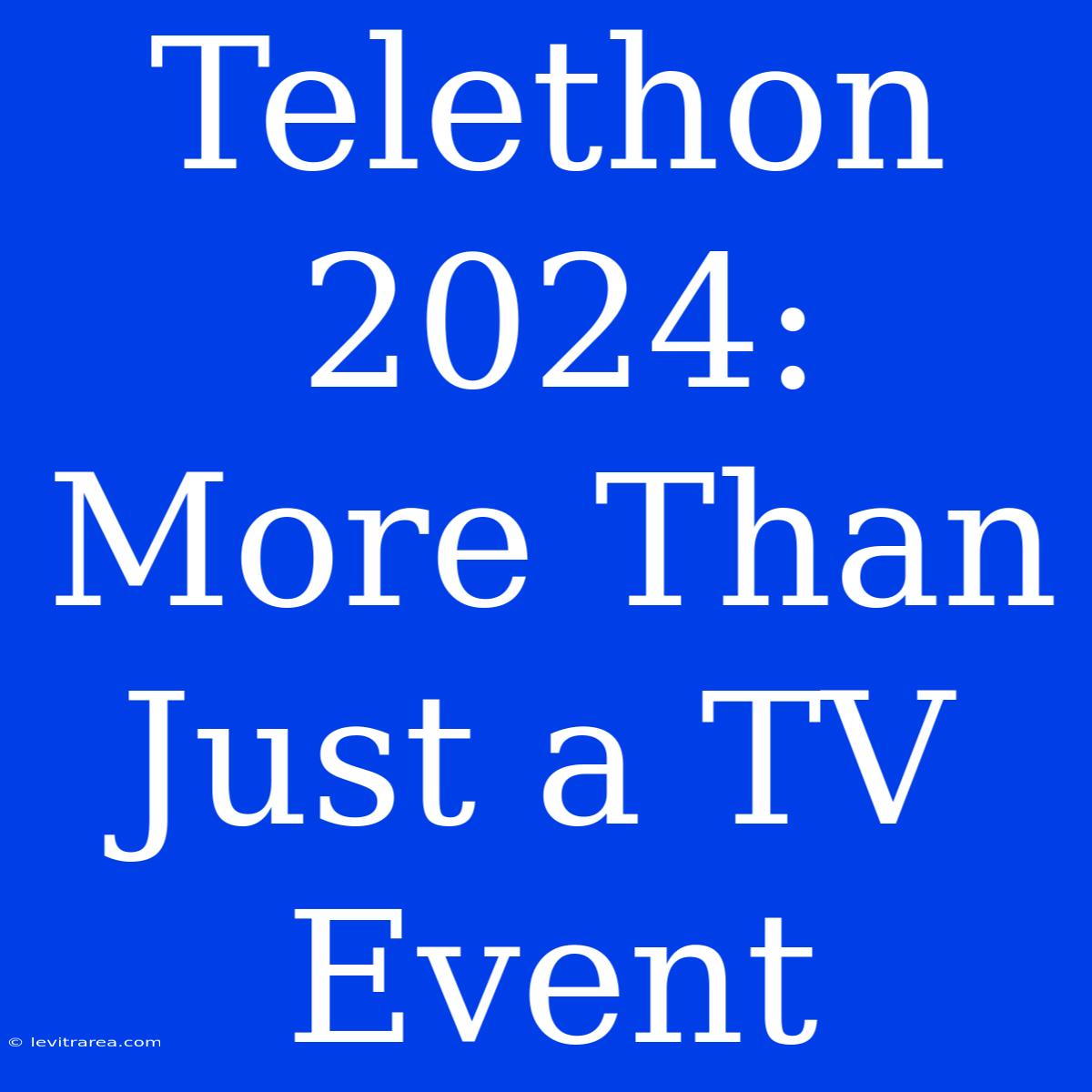 Telethon 2024:  More Than Just A TV Event