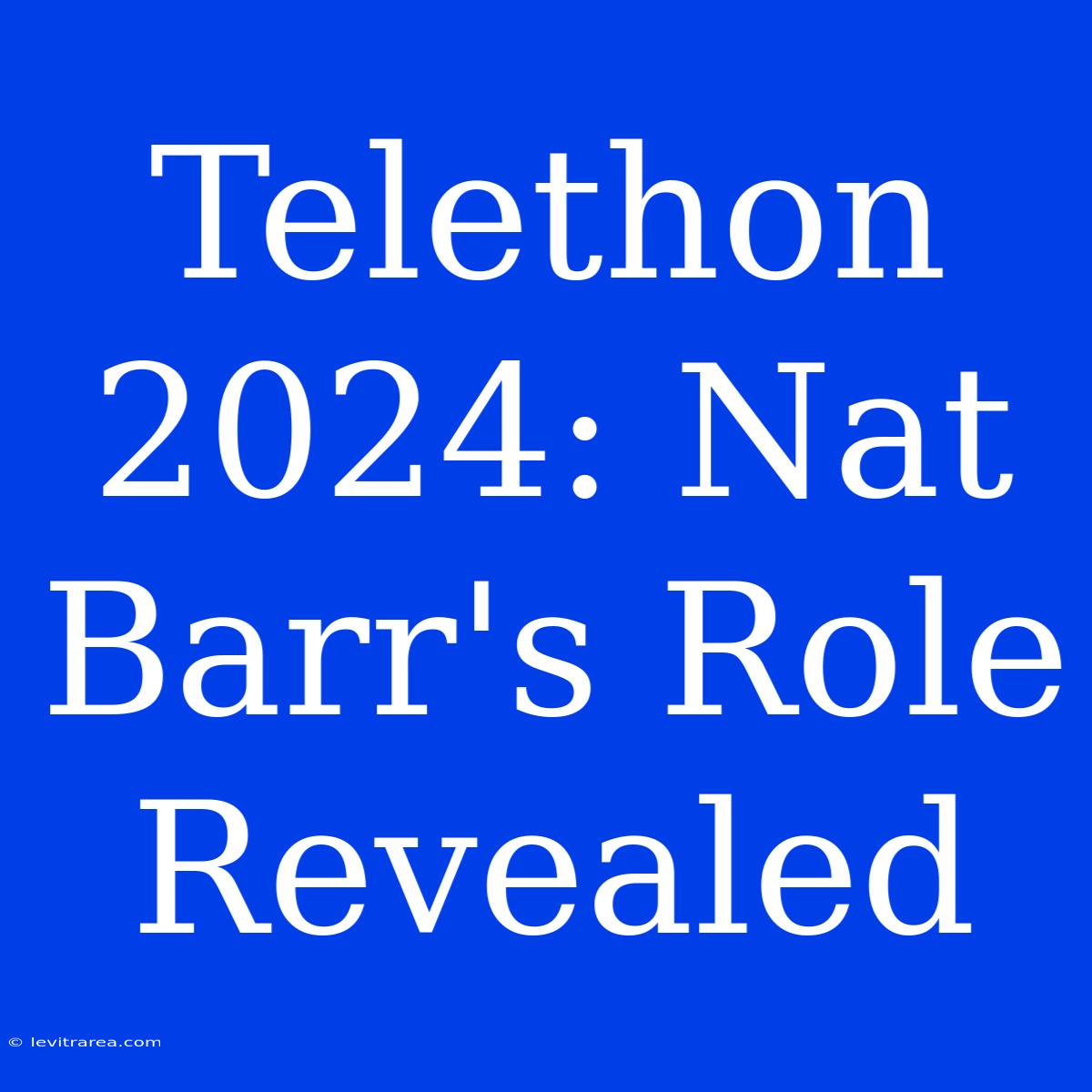 Telethon 2024: Nat Barr's Role Revealed