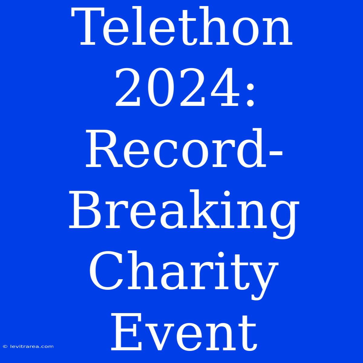 Telethon 2024: Record-Breaking Charity Event