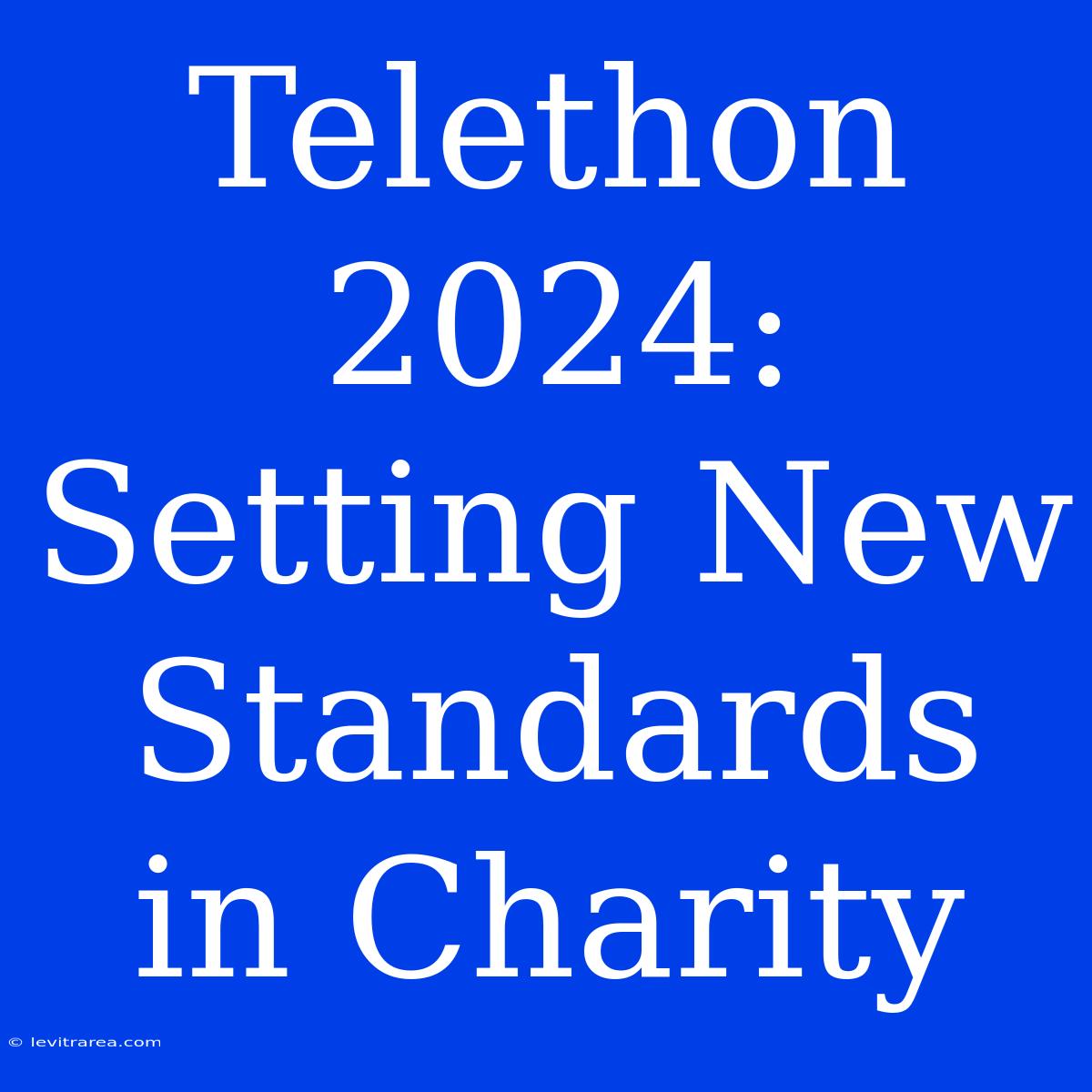 Telethon 2024:  Setting New Standards In Charity