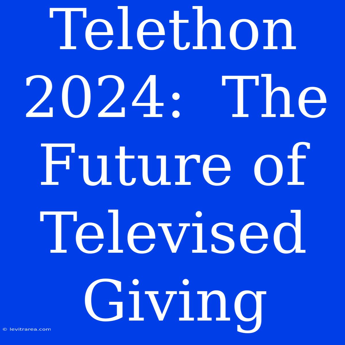 Telethon 2024:  The Future Of Televised Giving