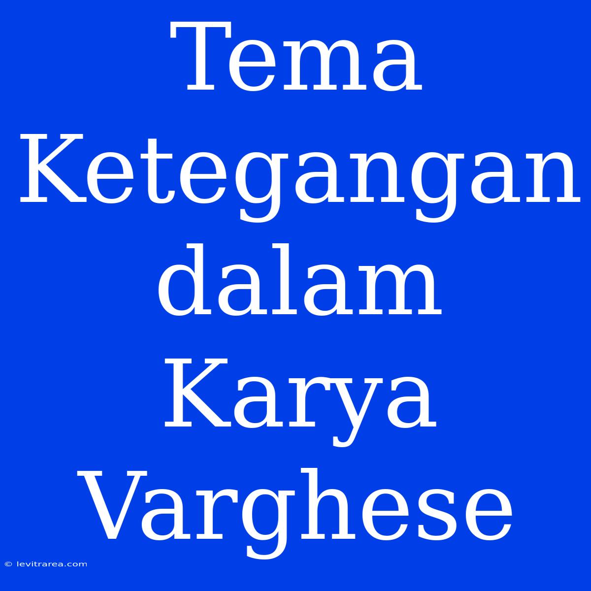 Tema Ketegangan Dalam Karya Varghese 