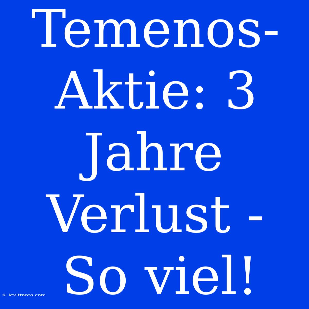 Temenos-Aktie: 3 Jahre Verlust - So Viel!