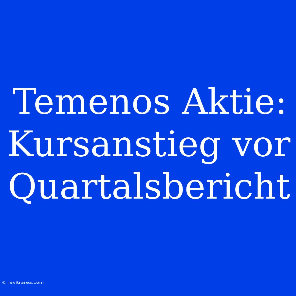 Temenos Aktie: Kursanstieg Vor Quartalsbericht