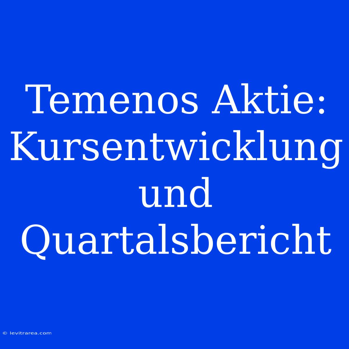 Temenos Aktie: Kursentwicklung Und Quartalsbericht