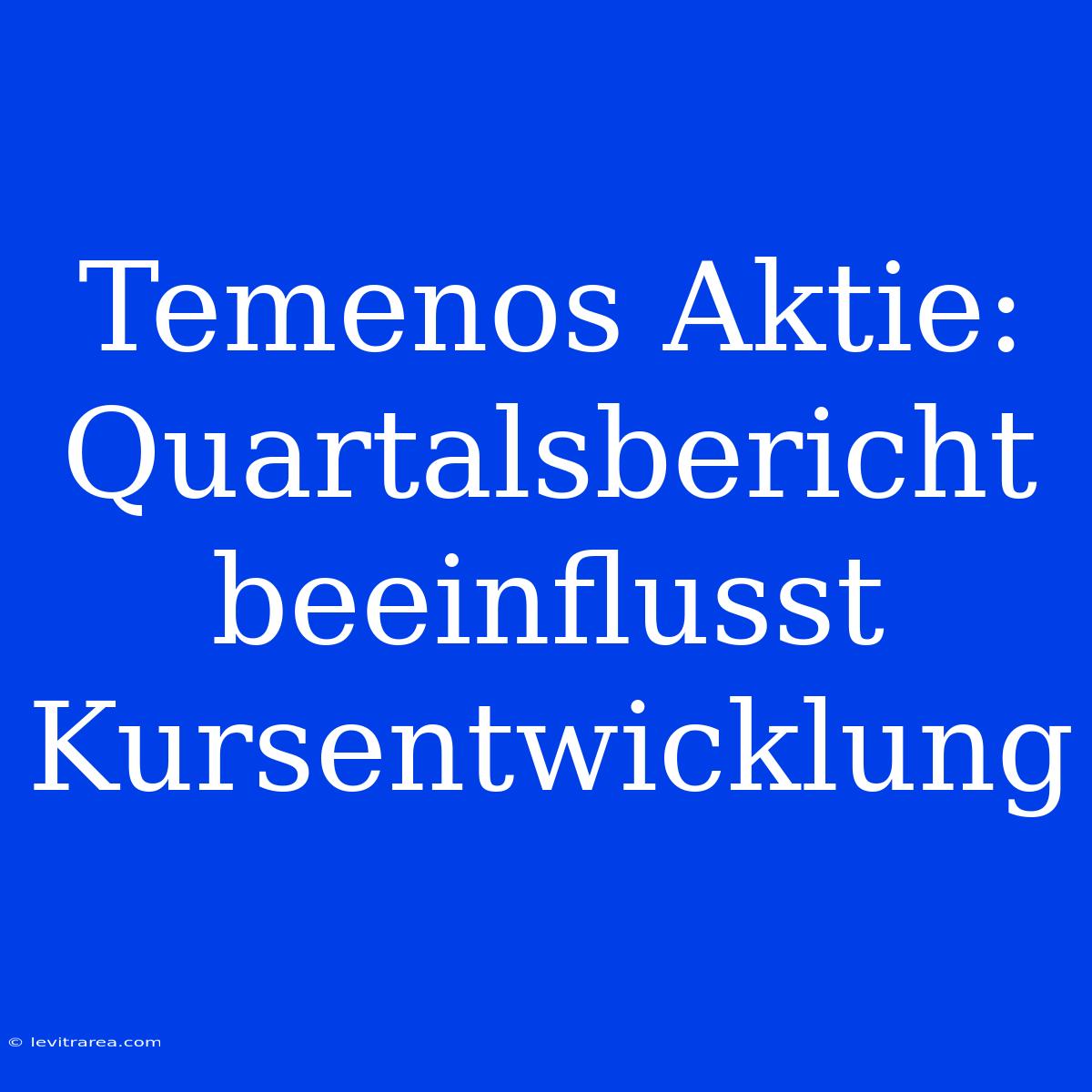 Temenos Aktie: Quartalsbericht Beeinflusst Kursentwicklung 