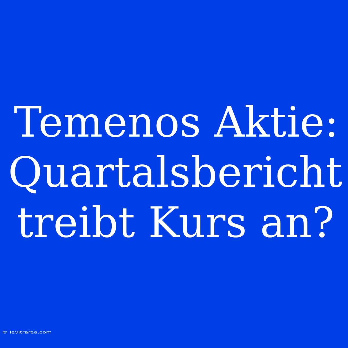 Temenos Aktie: Quartalsbericht Treibt Kurs An?