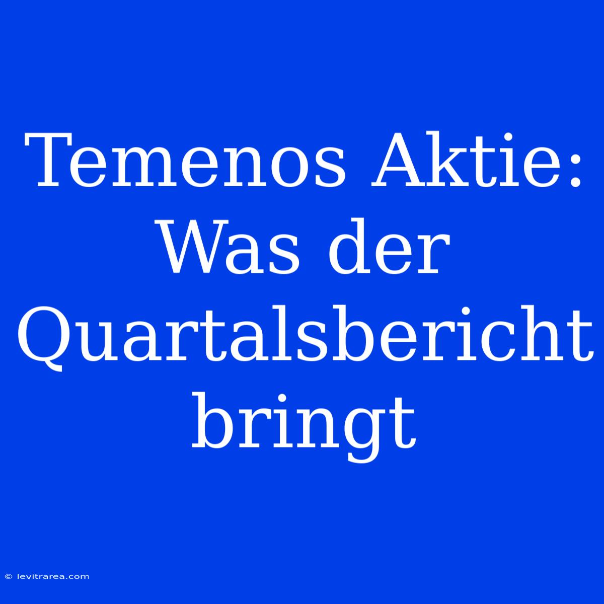 Temenos Aktie: Was Der Quartalsbericht Bringt