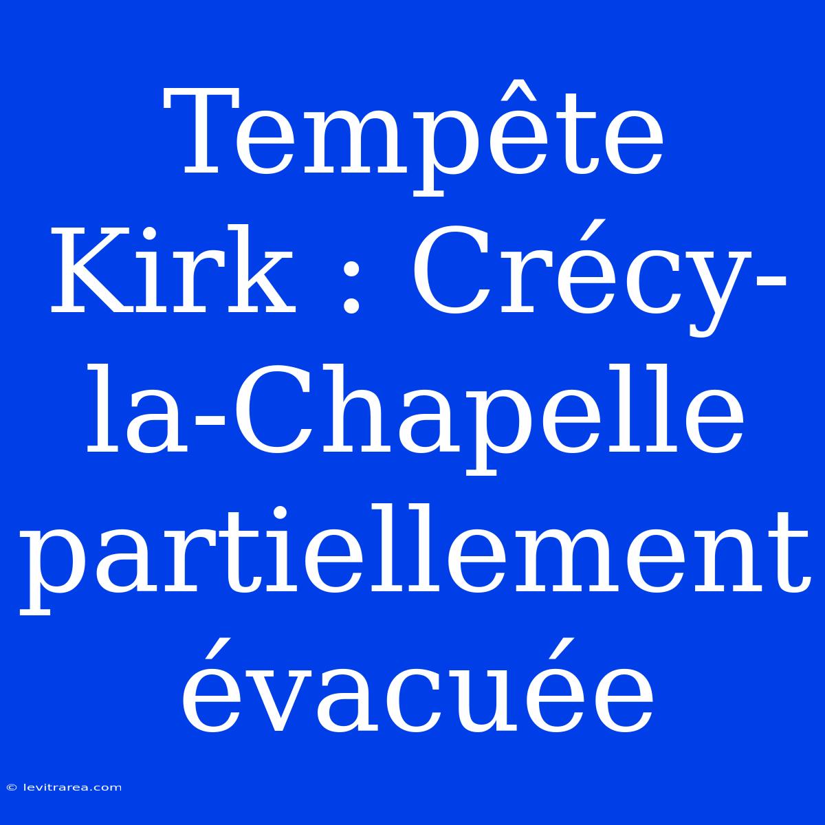 Tempête Kirk : Crécy-la-Chapelle Partiellement Évacuée