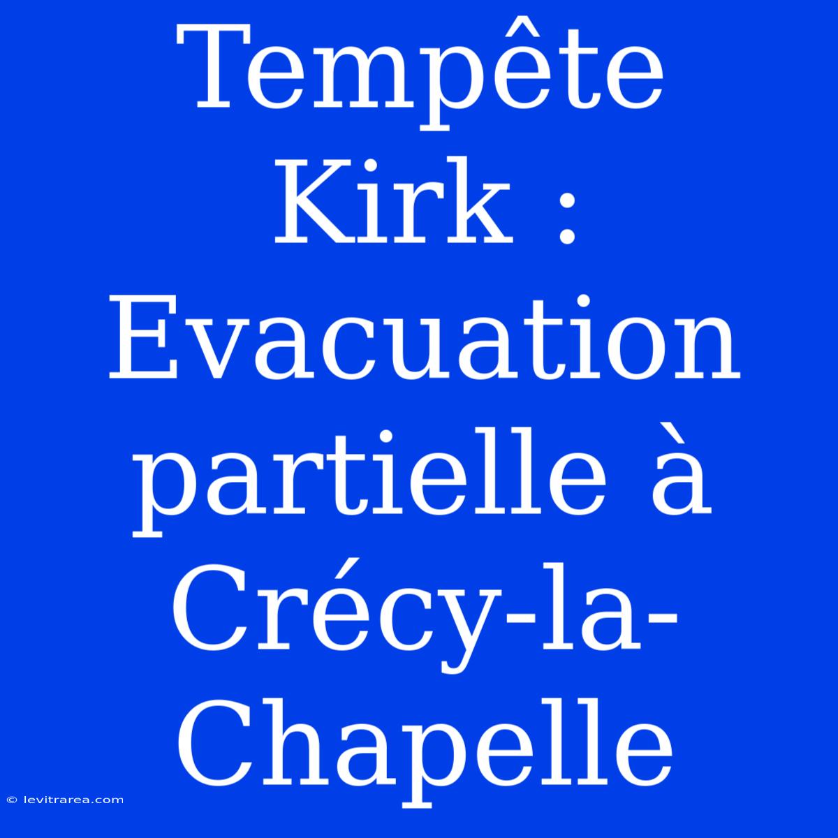 Tempête Kirk : Evacuation Partielle À Crécy-la-Chapelle