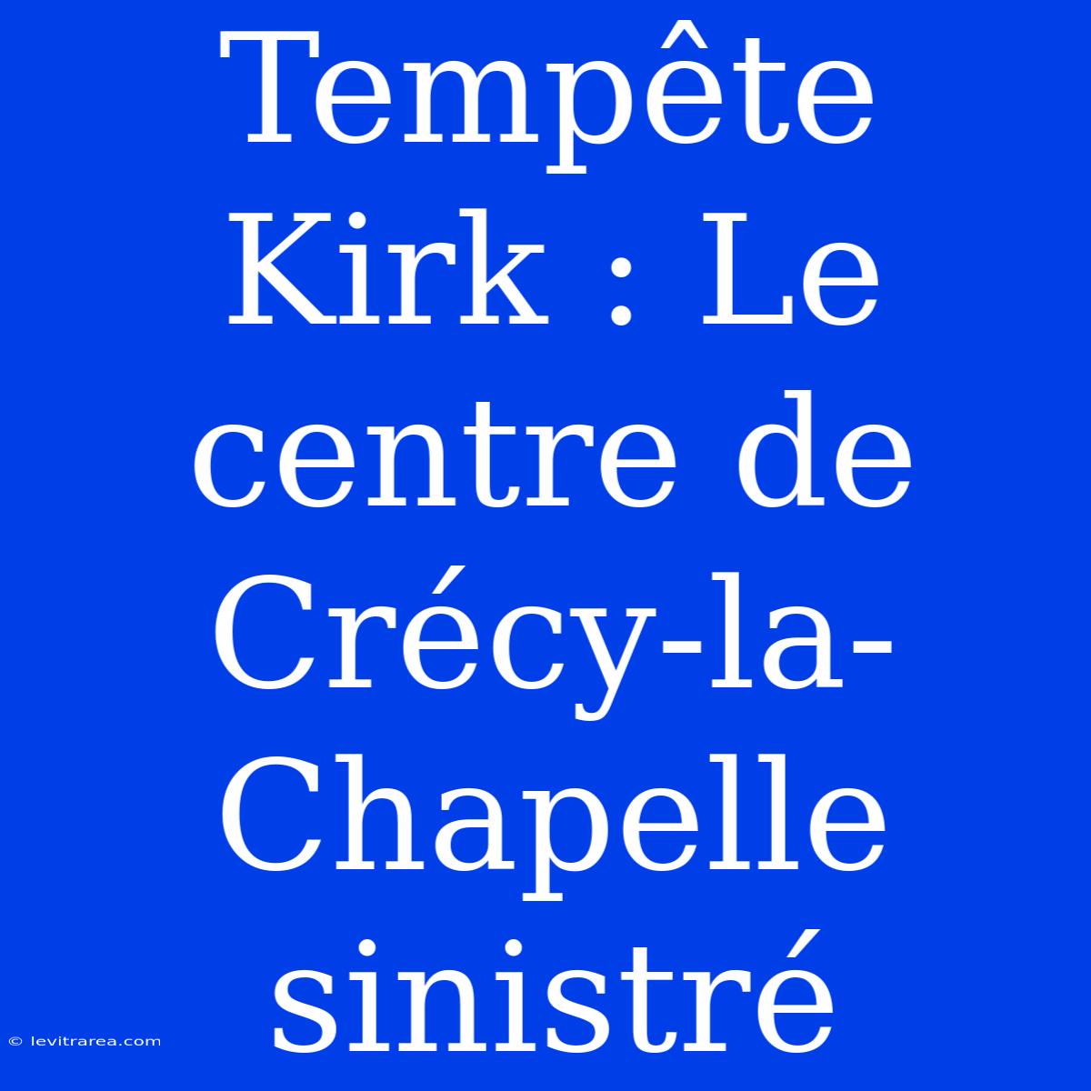 Tempête Kirk : Le Centre De Crécy-la-Chapelle Sinistré