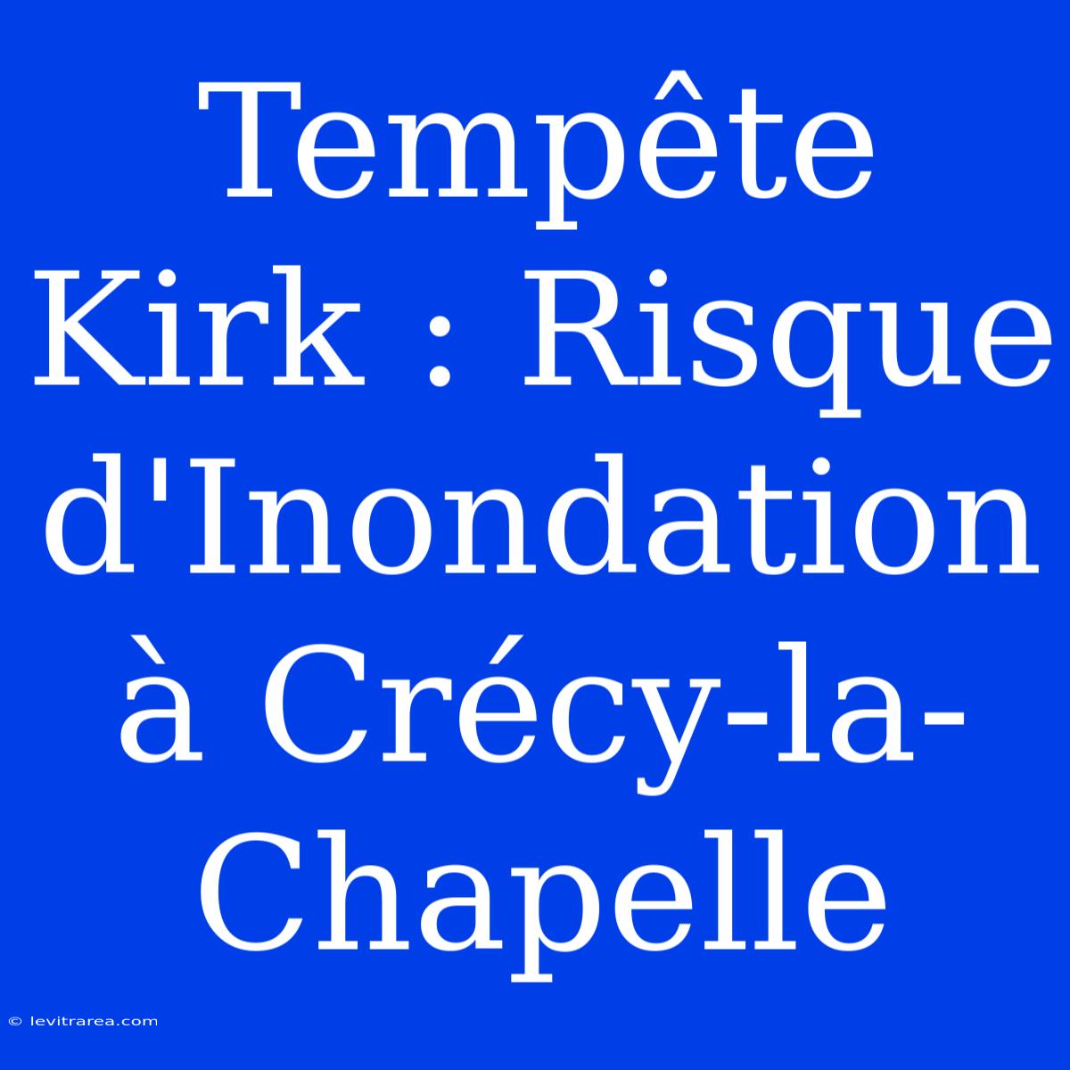 Tempête Kirk : Risque D'Inondation À Crécy-la-Chapelle