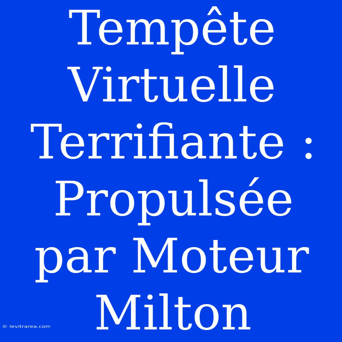 Tempête Virtuelle Terrifiante : Propulsée Par Moteur Milton