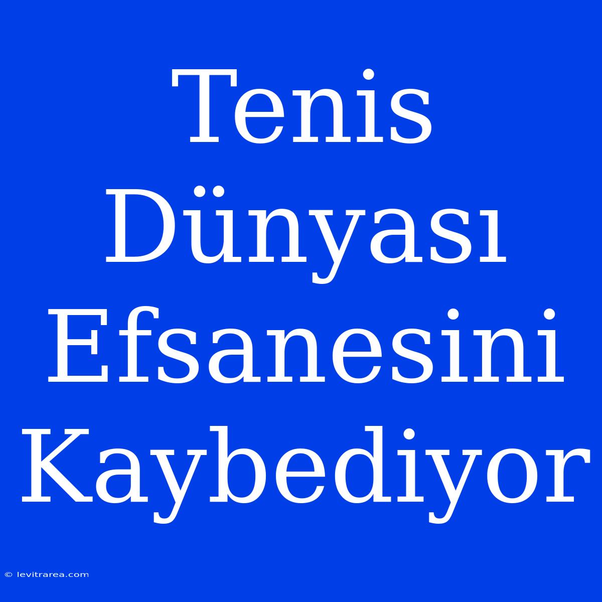 Tenis Dünyası Efsanesini Kaybediyor