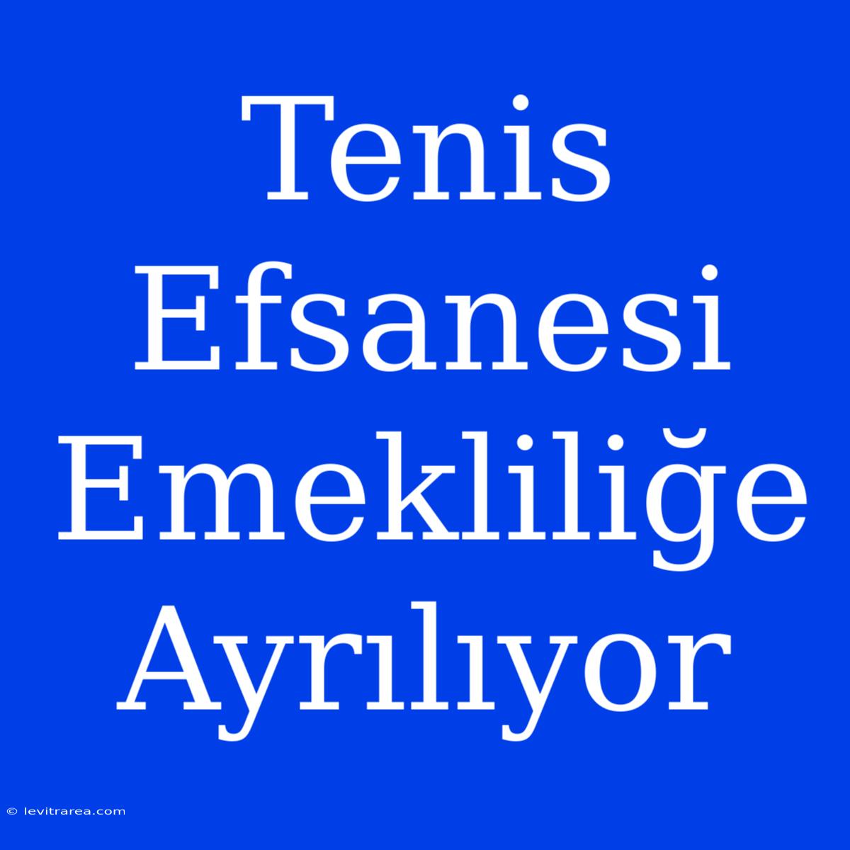 Tenis Efsanesi Emekliliğe Ayrılıyor