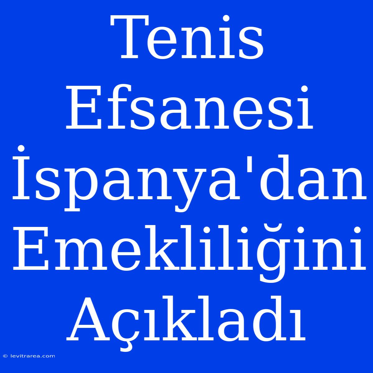 Tenis Efsanesi İspanya'dan Emekliliğini Açıkladı