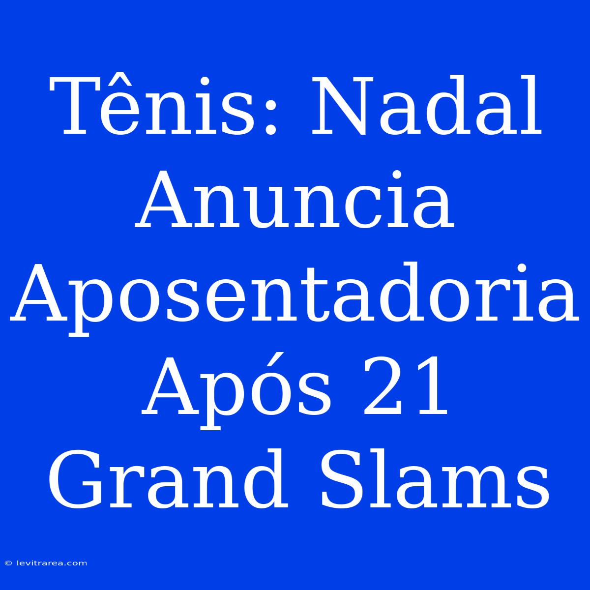 Tênis: Nadal Anuncia Aposentadoria Após 21 Grand Slams