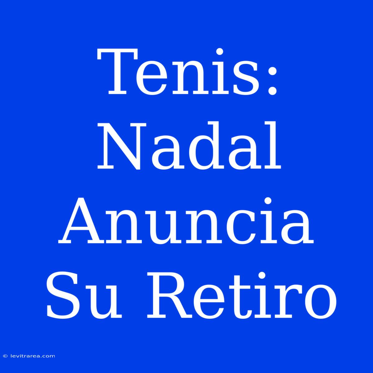 Tenis: Nadal Anuncia Su Retiro