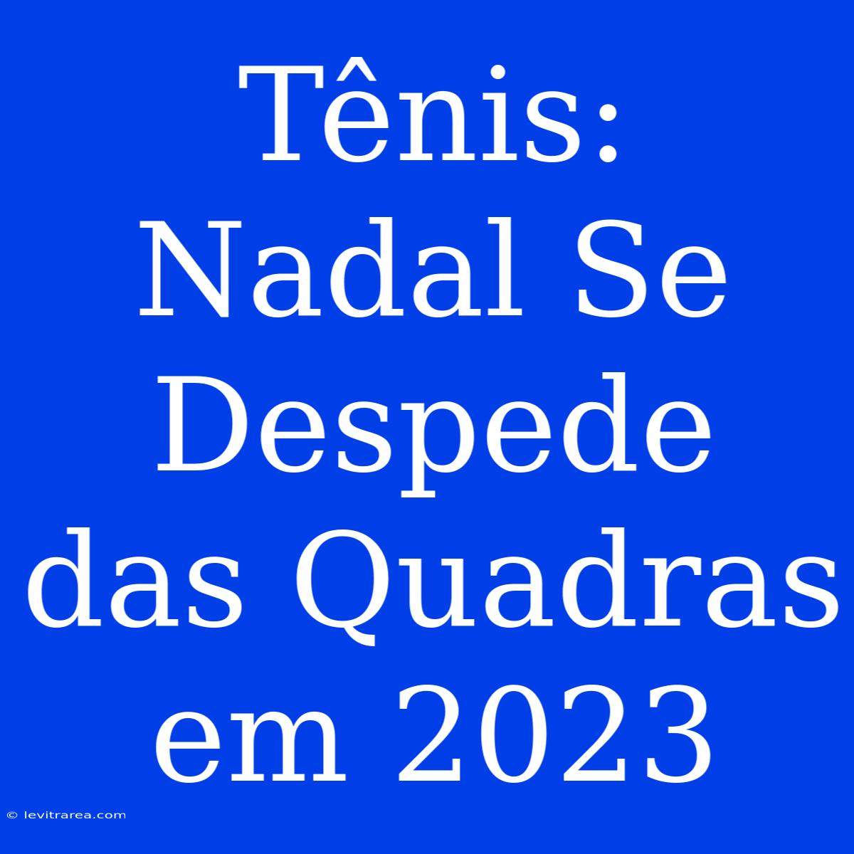 Tênis: Nadal Se Despede Das Quadras Em 2023