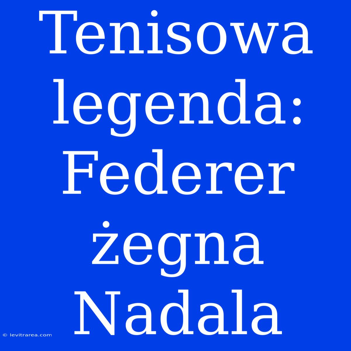 Tenisowa Legenda: Federer Żegna Nadala