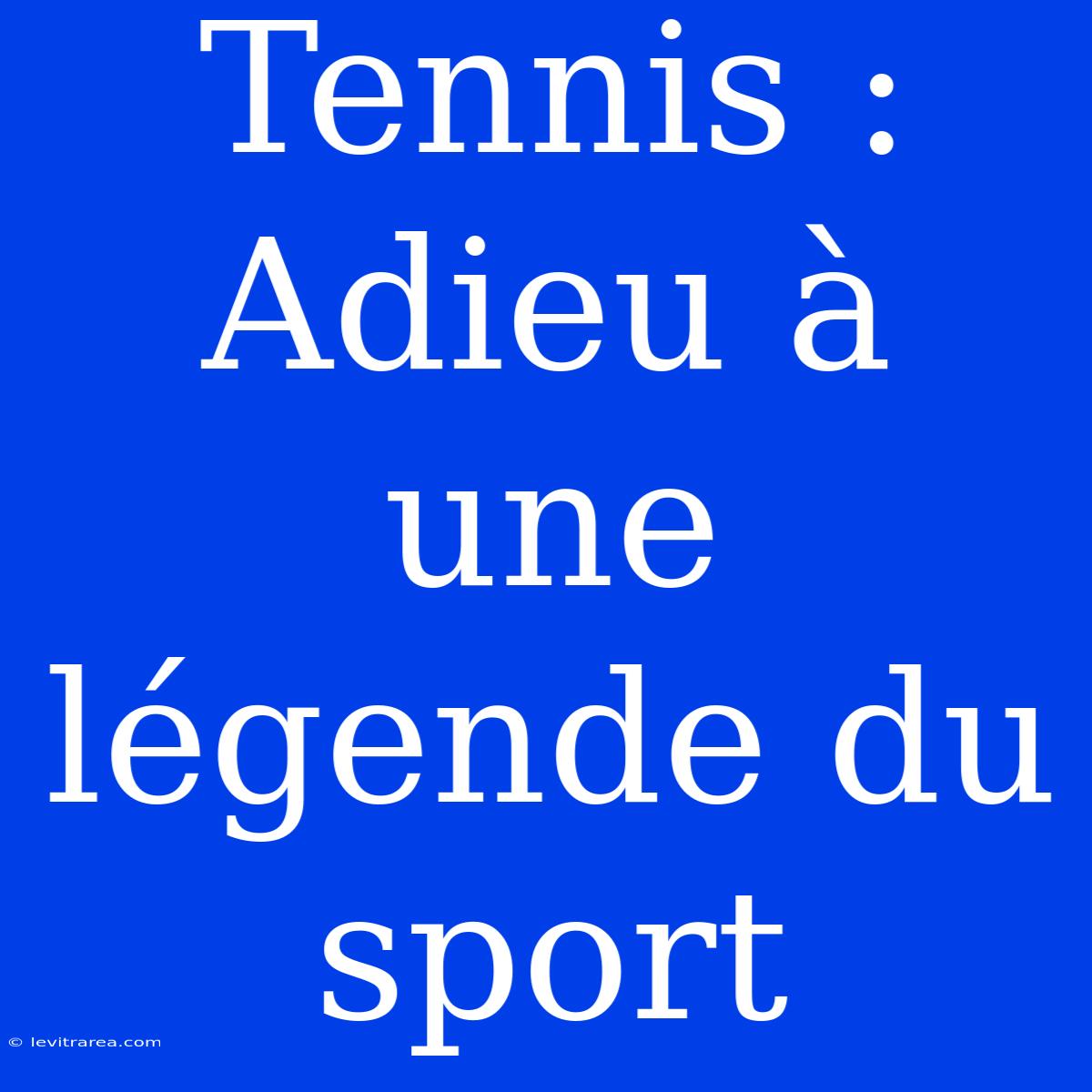 Tennis : Adieu À Une Légende Du Sport 