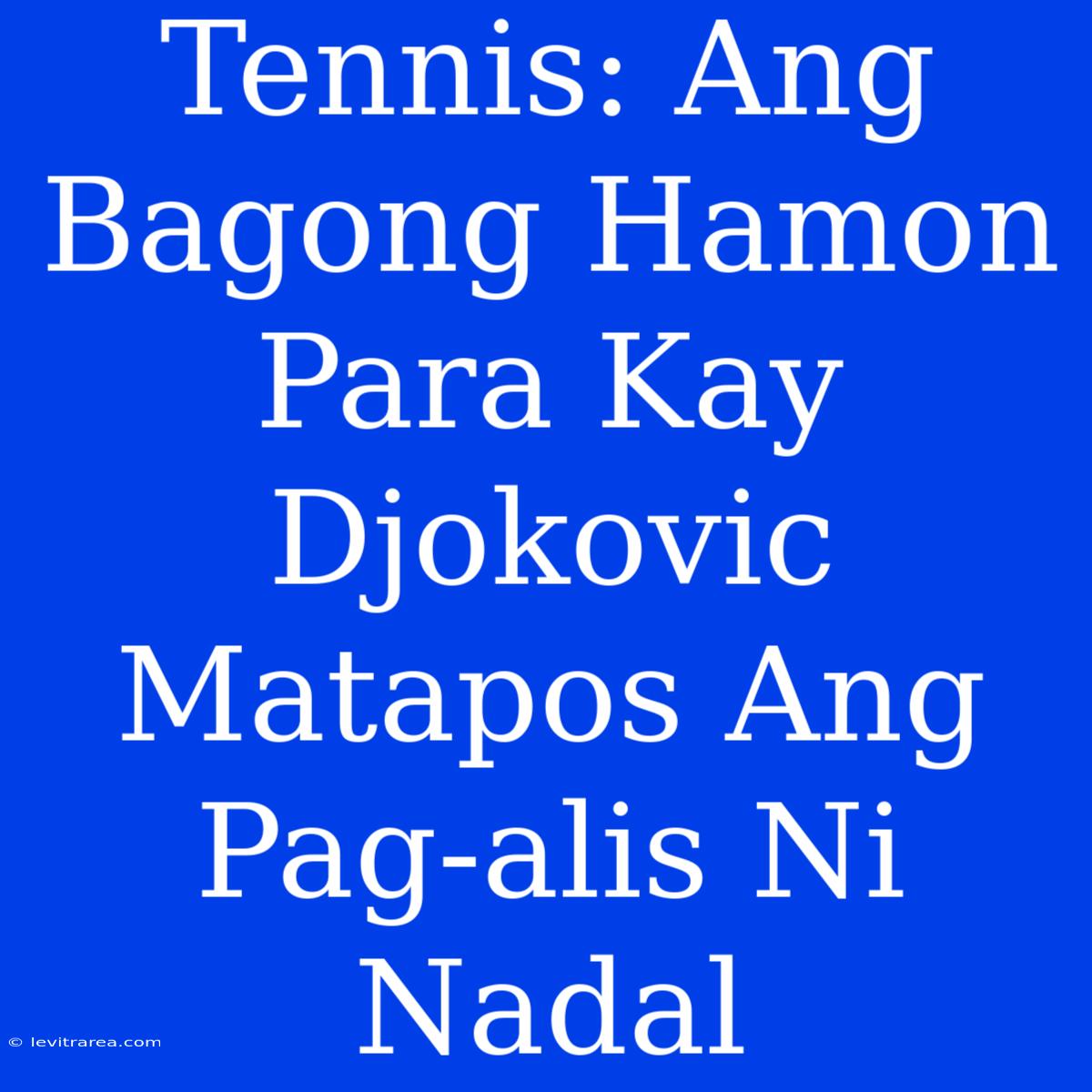 Tennis: Ang Bagong Hamon Para Kay Djokovic Matapos Ang Pag-alis Ni Nadal 