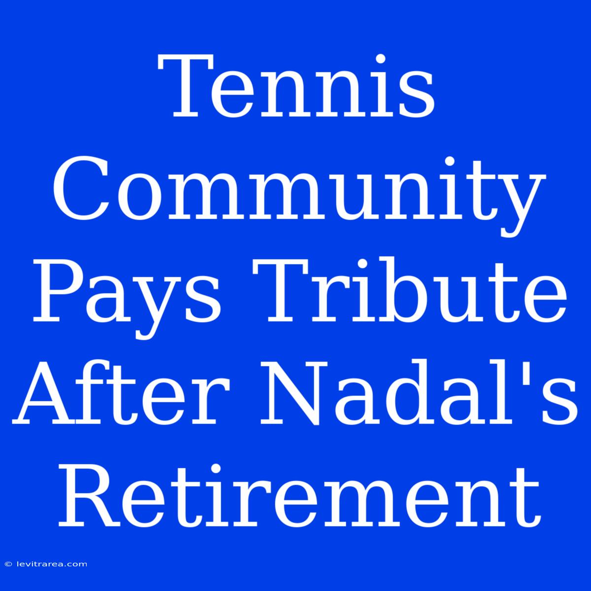 Tennis Community Pays Tribute After Nadal's Retirement