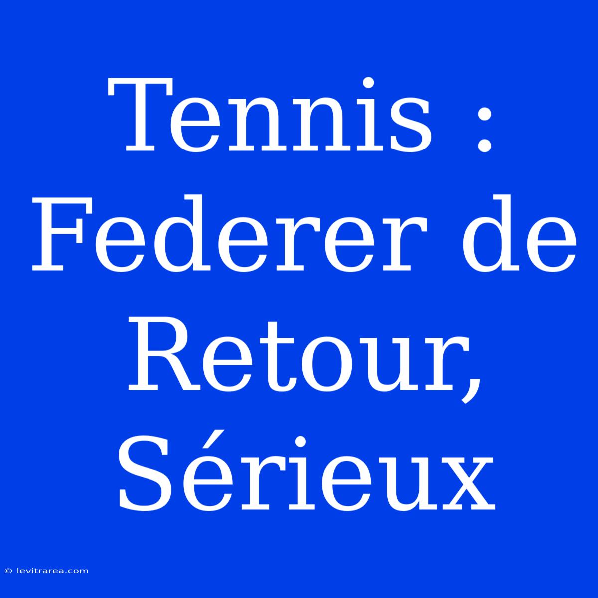 Tennis : Federer De Retour, Sérieux