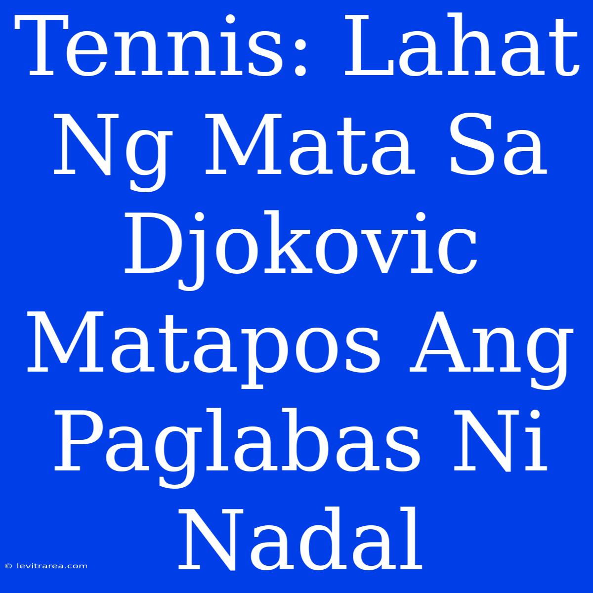 Tennis: Lahat Ng Mata Sa Djokovic Matapos Ang Paglabas Ni Nadal