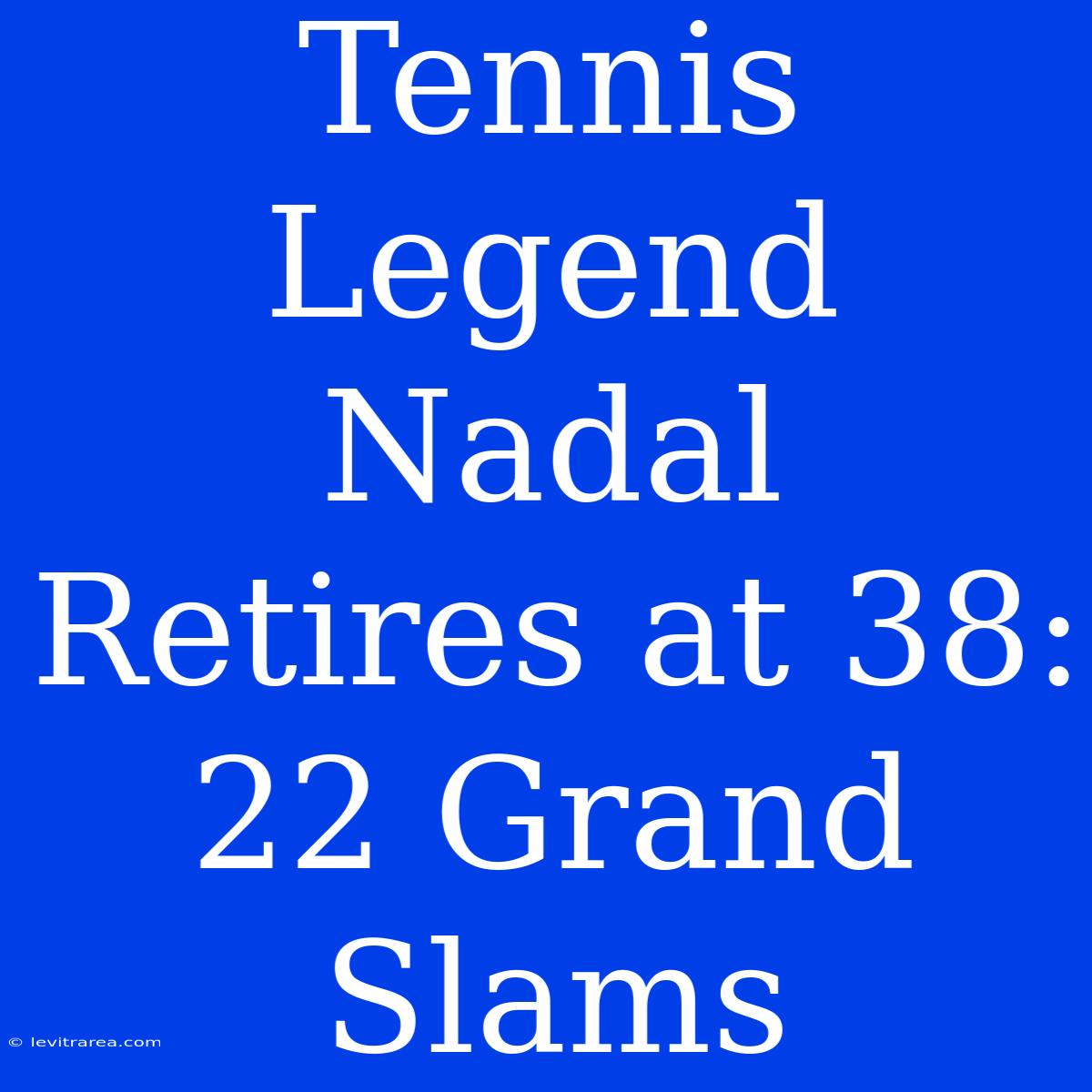 Tennis Legend Nadal Retires At 38: 22 Grand Slams